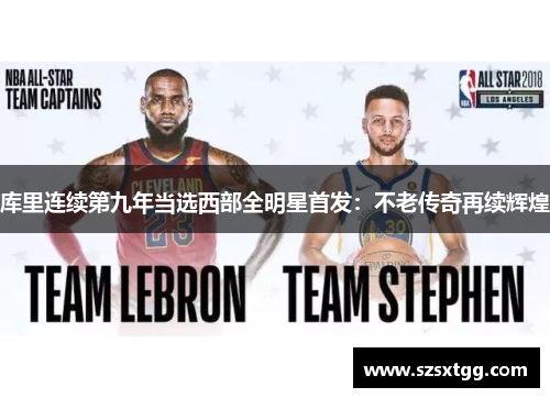 库里连续第九年当选西部全明星首发：不老传奇再续辉煌