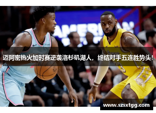 迈阿密热火加时赛逆袭洛杉矶湖人，终结对手五连胜势头！
