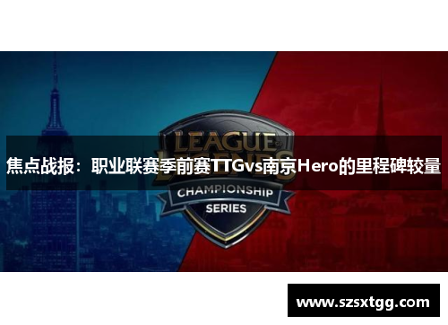焦点战报：职业联赛季前赛TTGvs南京Hero的里程碑较量