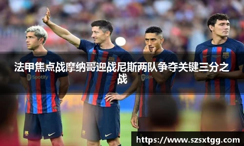 法甲焦点战摩纳哥迎战尼斯两队争夺关键三分之战
